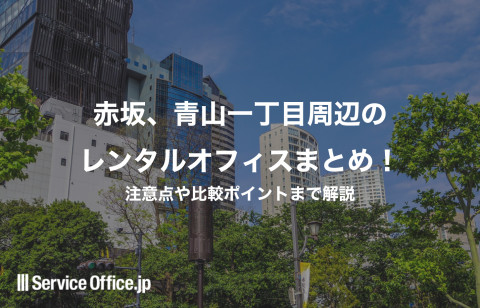 赤坂、青山一丁目周辺のレンタルオフィスまとめ！注意点や比較ポイントまで解説
